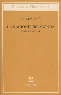 Giorgio Colli, La ragione errabonda. Quaderni postumi, ed. Adelphi